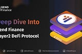 Deep Dive Into Xend Finance Layer-2 DeFi Protocol