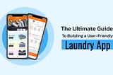 The Ultimate Guide to Building a User-Friendly Laundry App
