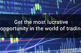 Get the most lucrative opportunity in the world of trading