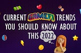 Current GameFi trends you should know about this 2022