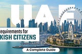 UAE Visa Requirements for Turkish Citizens — A Complete Guide — IUV