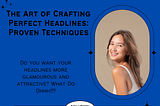 The Art of Crafting Perfect Headlines: 7 Proven Techniques