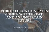 Public Education Faces Significant Threats and an Uncertain Future