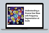 Understanding a Diverse User Base with Frequency Segmentation at Scale