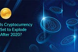Is Cryptocurrency Set to Explode After 2020?