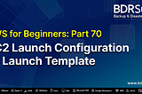 AWS for Beginners: EC2 Launch Configuration vs Launch Template — Part 70