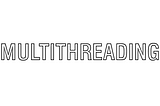 MULTITHREADING