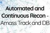 Automated and Continuous Recon/Attack Surface Management — Amass Track and DB