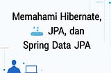Memahami Hibernate, JPA, dan Spring Data JPA