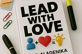 Let’s Talk About Love: Seven Essential Insights About Unconditional Leadership