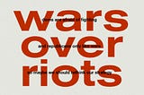 WARS OVER RIOTS