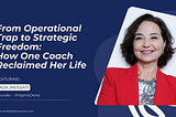 From Operational Trap to Strategic Freedom: How One Coach Reclaimed Her Life