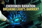 Cherenkov Radiation: Breaking Light’s Barrier