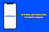 Top 10 White Label Coinbase Clone Development Companies for Success