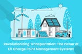 Revolutionizing Transportation: The Power of EV Charge Point Management Systems