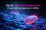 Top 10 Meme and Crypto Coin Creation Companies in 2024