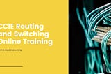 CCIE Routing and Switching Online Training
