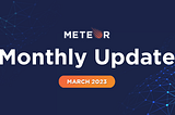 Meteor Monthly Update — March 2023