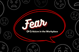 Fear of Criticism in the Workplace: Overcoming Barriers and Thriving as a Leader