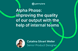 Alpha Phase: improving the quality of our output with the help of internal teams