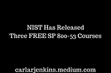 NIST Has Released Three FREE SP 800–53 Courses