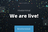 Hiveterminal: WE ARE LIVE!