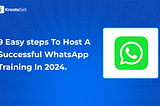 9 Easy Steps To Host a Successful WhatsApp Training In 2024