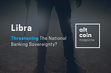 Is Libra Threatening The National Banking Sovereignty?