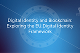 Digital Identity and Blockchain: Exploring the EU Digital Identity Framework