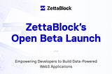 ZettaBlock’s Open Beta Launch: Empowering Developers to Build Data-Powered Web3 Applications