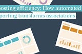 Boosting Efficiency: How Automated Reporting Transforms Associations