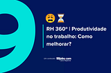 RH 360º | Produtividade no trabalho: Como melhorar?