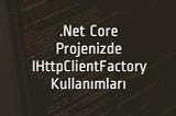 .Net Core Projenizde IHttpClientFactory Kullanımları