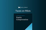 Taxes on RSUs — from The Holloway Guide to Equity Compensation