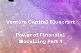 The Venture Capital Blueprint: Unlocking the Power of Financial Modelling