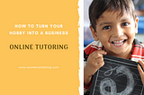 How To Turn Your Hobby Into A Business — Online Tutoring