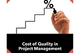 Cost of Quality in Project Management