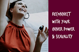 Reconnect With your Inner Power and Sexuality