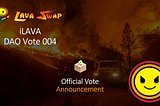 iLAVA DAO VOTE 004 — OFFICIAL ANNOUNCENT! 💥💥💥