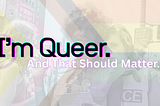 I’m Queer. And That Should Matter.