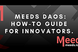 Meeds DAOs: A How-To Guide for Innovators.