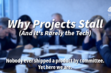 Why Projects Stall (And It’s Rarely the Tech)