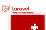 Продвинутый кастинг route параметров в Laravel
