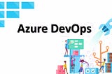 Azure Boards Üzerinde Custom Field Özelleştirmeleri