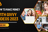 How to Make Money With Givvy Videos 2023