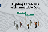 Fighting Fake News with Immutable Data