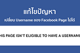 (สั้นมาก) — เปลี่ยน Username (URL) ของ Facebook Pageใหม่ไม่ได้ ทำอย่างไรดี?