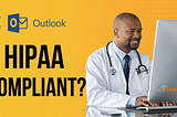 Is Microsoft Outlook HIPAA Compliant?