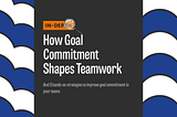 In-Depth: How Goal Commitment Shapes Teamwork