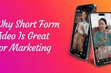 Why Short Form Video Is Great For Marketing on a gradient background with two phones displaying reels.